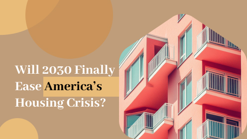 Will 2030 Finally Ease America’s Housing Crisis?